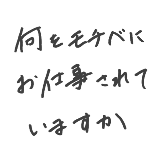 何をモチベにお仕事されていますか