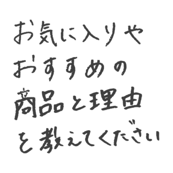 お気に入りやおすすめの商品と理由を教えてください